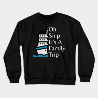 funny design for family cruise trip Oh Ship It’s A Family Trip Crewneck Sweatshirt